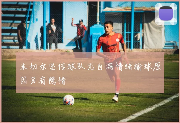 米切尔坚信球队无自满情绪输球原因另有隐情